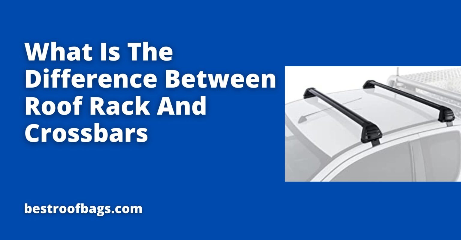 What Is The Difference Between Roof Racks And Crossbars